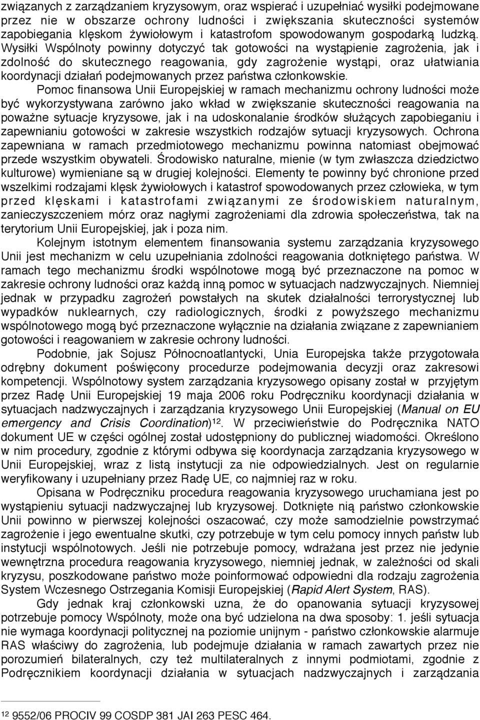 Wysiłki Wspólnoty powinny dotyczyć tak gotowości na wystąpienie zagrożenia, jak i zdolność do skutecznego reagowania, gdy zagrożenie wystąpi, oraz ułatwiania koordynacji działań podejmowanych przez