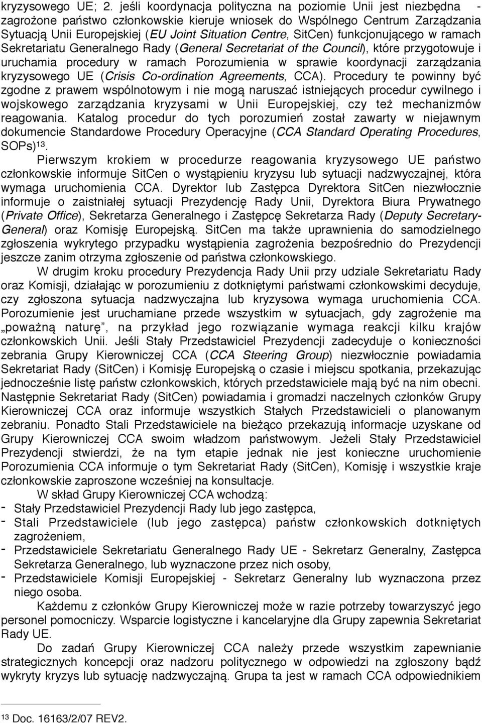 SitCen) funkcjonującego w ramach Sekretariatu Generalnego Rady (General Secretariat of the Council), które przygotowuje i uruchamia procedury w ramach Porozumienia w sprawie koordynacji zarządzania
