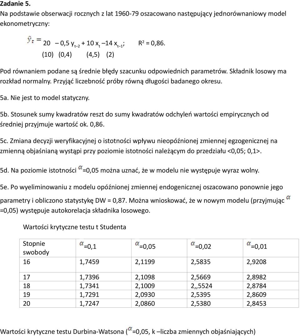 Nie jest to model statyczny. 5b. Stosunek sumy kwadratów reszt do sumy kwadratów odchyleń wartości empirycznych od średniej przyjmuje wartość ok. 0,86. 5c.