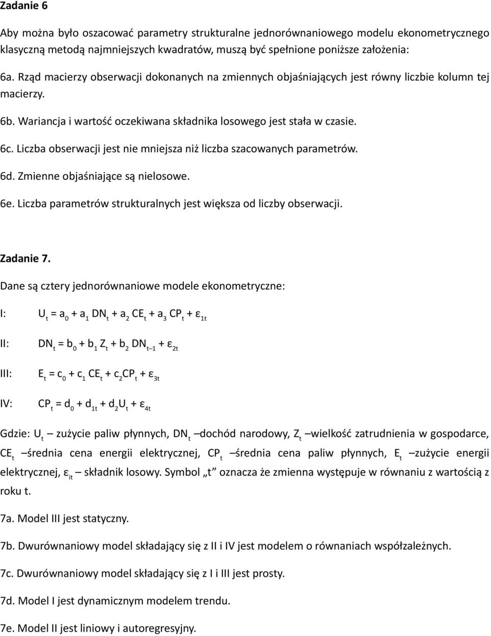 Liczba obserwacji jest nie mniejsza niż liczba szacowanych parametrów. 6d. Zmienne objaśniające są nielosowe. 6e. Liczba parametrów strukturalnych jest większa od liczby obserwacji. Zadanie 7.