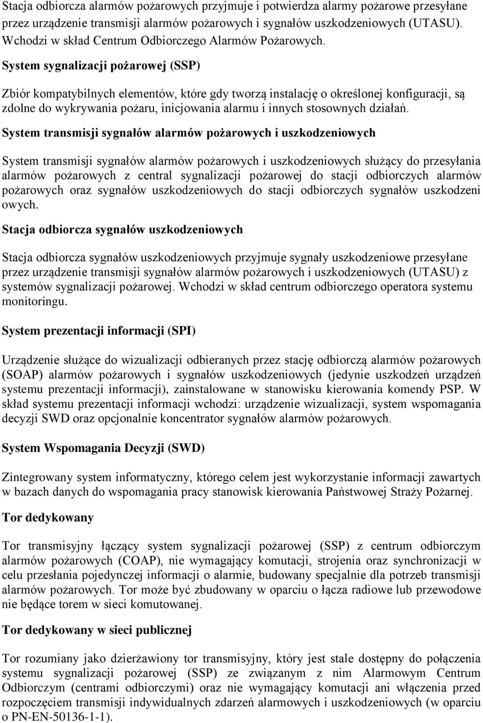 System sygnalizacji pożarowej (SSP) Zbiór kompatybilnych elementów, które gdy tworzą instalację o określonej konfiguracji, są zdolne do wykrywania pożaru, inicjowania alarmu i innych stosownych