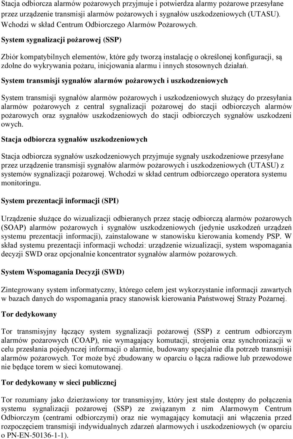 System sygnalizacji pożarowej (SSP) Zbiór kompatybilnych elementów, które gdy tworzą instalację o określonej konfiguracji, są zdolne do wykrywania pożaru, inicjowania alarmu i innych stosownych