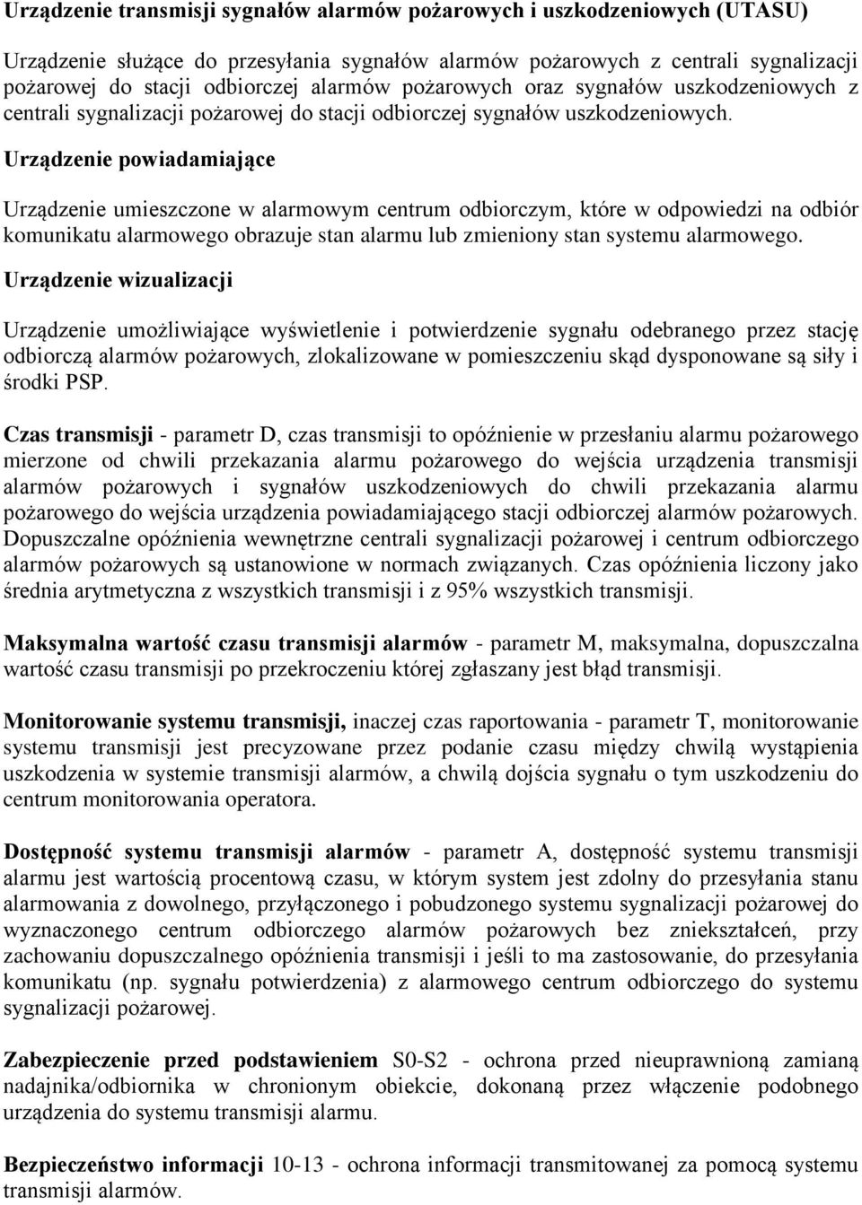 Urządzenie powiadamiające Urządzenie umieszczone w alarmowym centrum odbiorczym, które w odpowiedzi na odbiór komunikatu alarmowego obrazuje stan alarmu lub zmieniony stan systemu alarmowego.