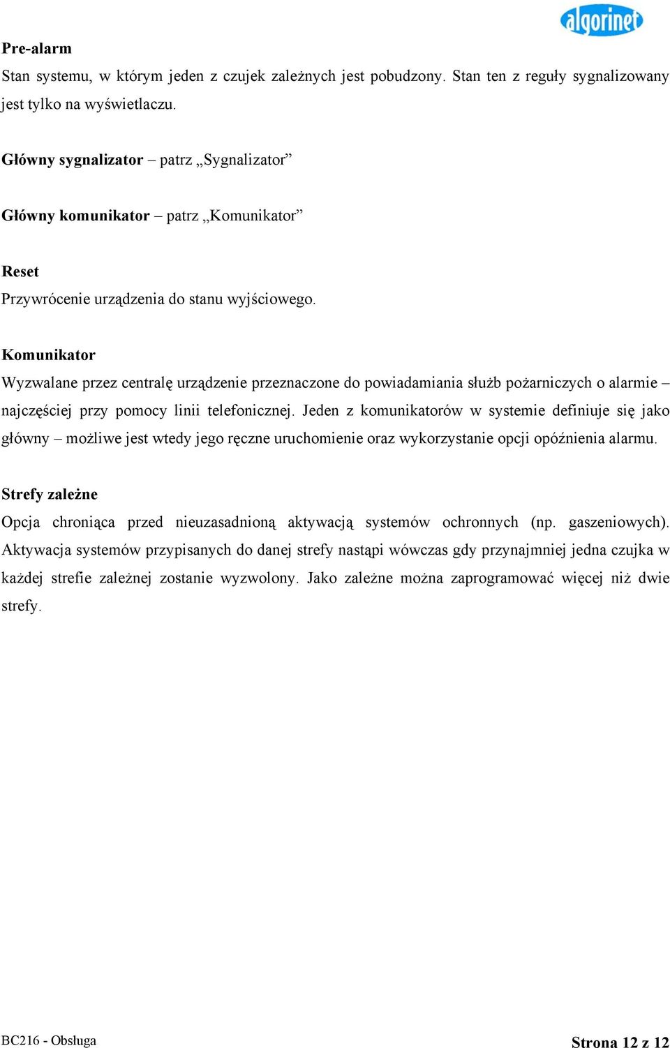 Komunikator Wyzwalane przez centralę urządzenie przeznaczone do powiadamiania służb pożarniczych o alarmie najczęściej przy pomocy linii telefonicznej.