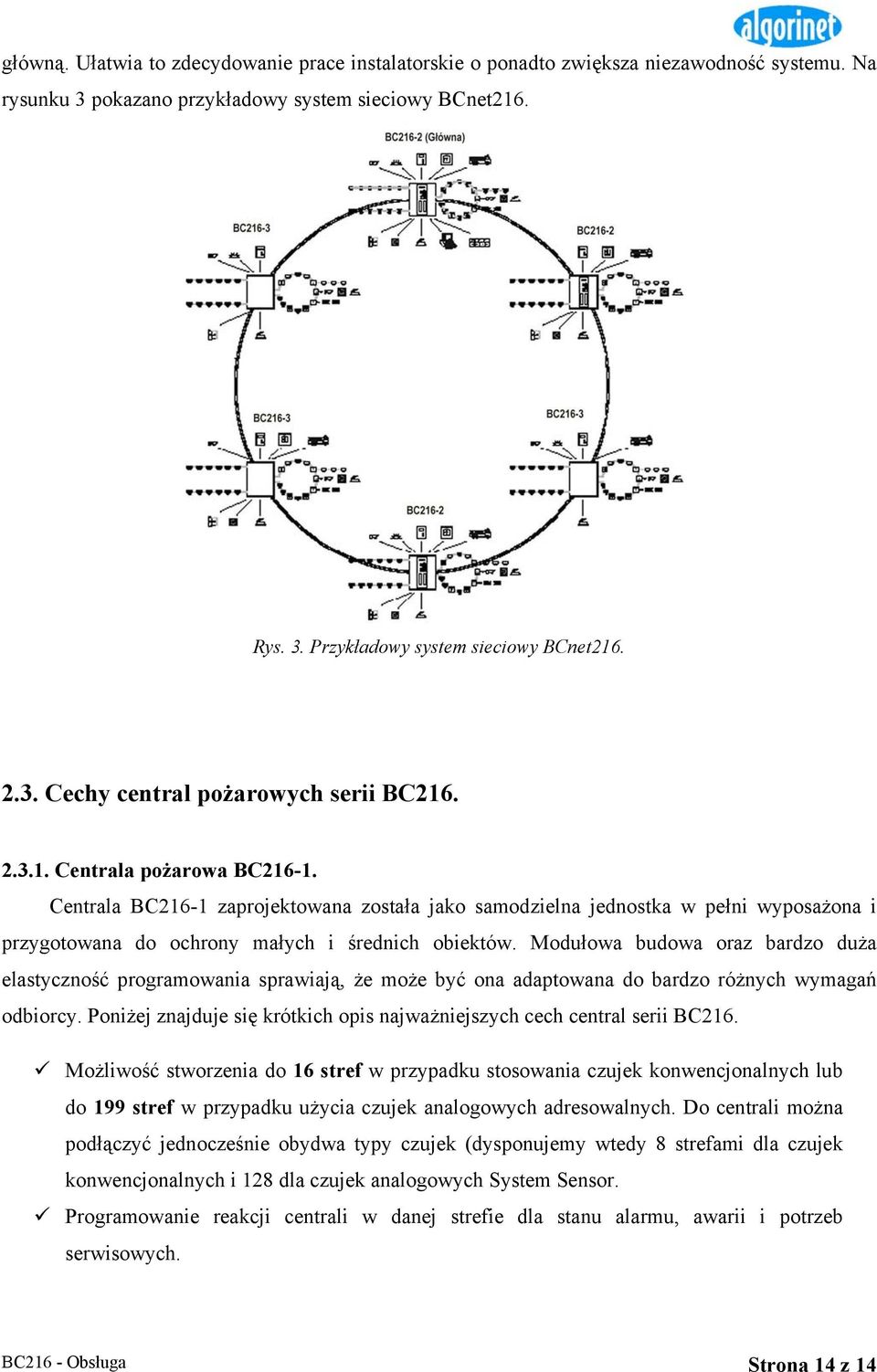 Centrala BC216-1 zaprojektowana została jako samodzielna jednostka w pełni wyposażona i przygotowana do ochrony małych i średnich obiektów.