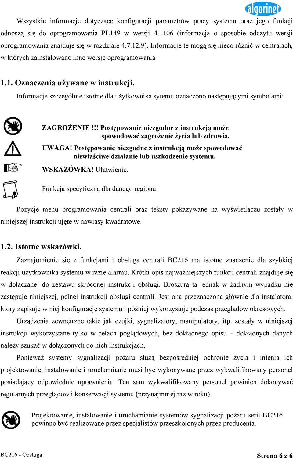 Informacje szczególnie istotne dla użytkownika sytemu oznaczono następującymi symbolami: ZAGROŻENIE!!! Postępowanie niezgodne z instrukcją może spowodować zagrożenie życia lub zdrowia. UWAGA!