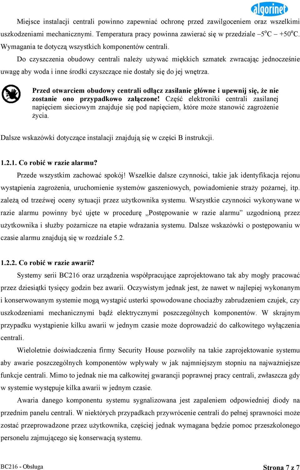 Do czyszczenia obudowy centrali należy używać miękkich szmatek zwracając jednocześnie uwagę aby woda i inne środki czyszczące nie dostały się do jej wnętrza.