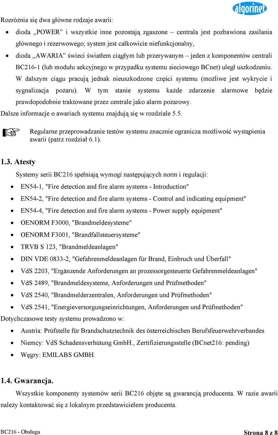 W dalszym ciągu pracują jednak nieuszkodzone części systemu (możliwe jest wykrycie i sygnalizacja pożaru).