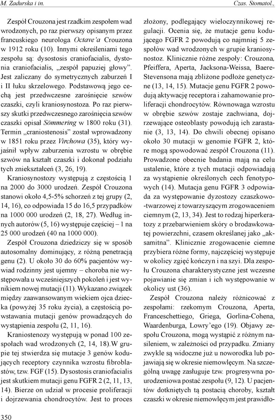 Podstawową jego cechą jest przedwczesne zarośnięcie szwów czaszki, czyli kraniosynostoza. Po raz pierwszy skutki przedwczesnego zarośnięcia szwów czaszki opisał Sömmering w 1800 roku (31).