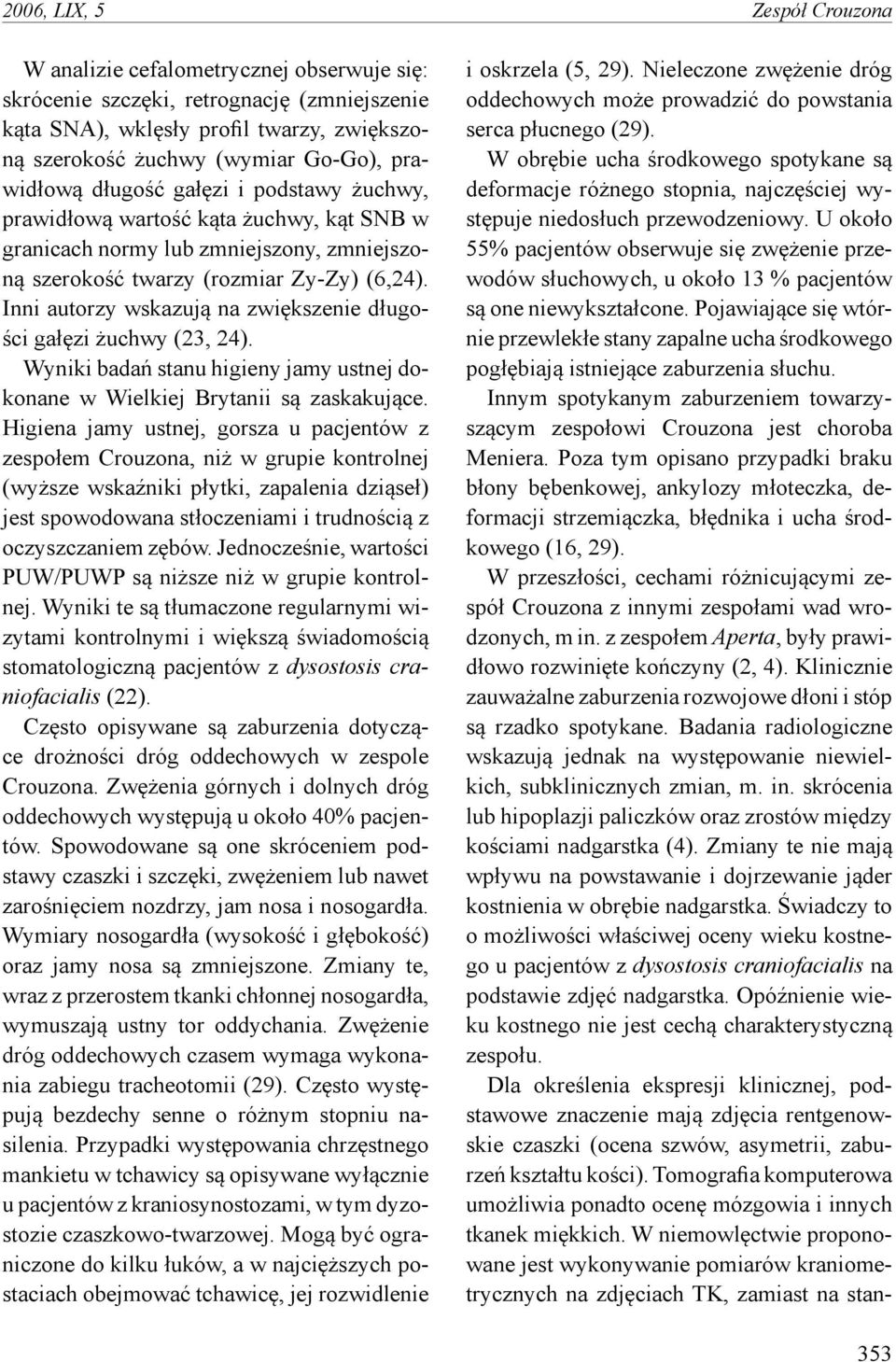 Inni autorzy wskazują na zwiększenie długości gałęzi żuchwy (23, 24). Wyniki badań stanu higieny jamy ustnej dokonane w Wielkiej Brytanii są zaskakujące.