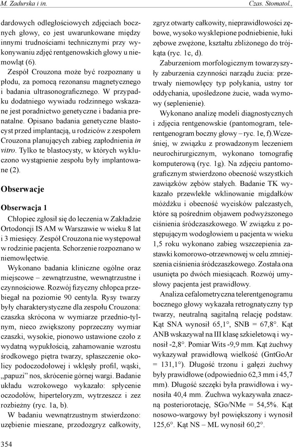 Zespół Crouzona może być rozpoznany u płodu, za pomocą rezonansu magnetycznego i badania ultrasonograficznego.