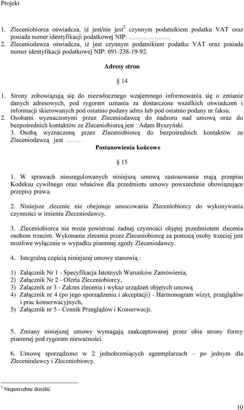 Strony zobowiązują się do niezwłocznego wzajemnego informowania się o zmianie danych adresowych, pod rygorem uznania za dostarczone wszelkich oświadczeń i informacji skierowanych pod ostatnio podany