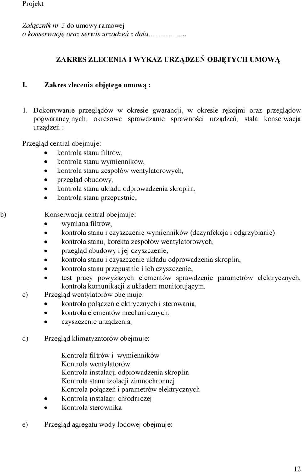 kontrola stanu filtrów, kontrola stanu wymienników, kontrola stanu zespołów wentylatorowych, przegląd obudowy, kontrola stanu układu odprowadzenia skroplin, kontrola stanu przepustnic, b) Konserwacja