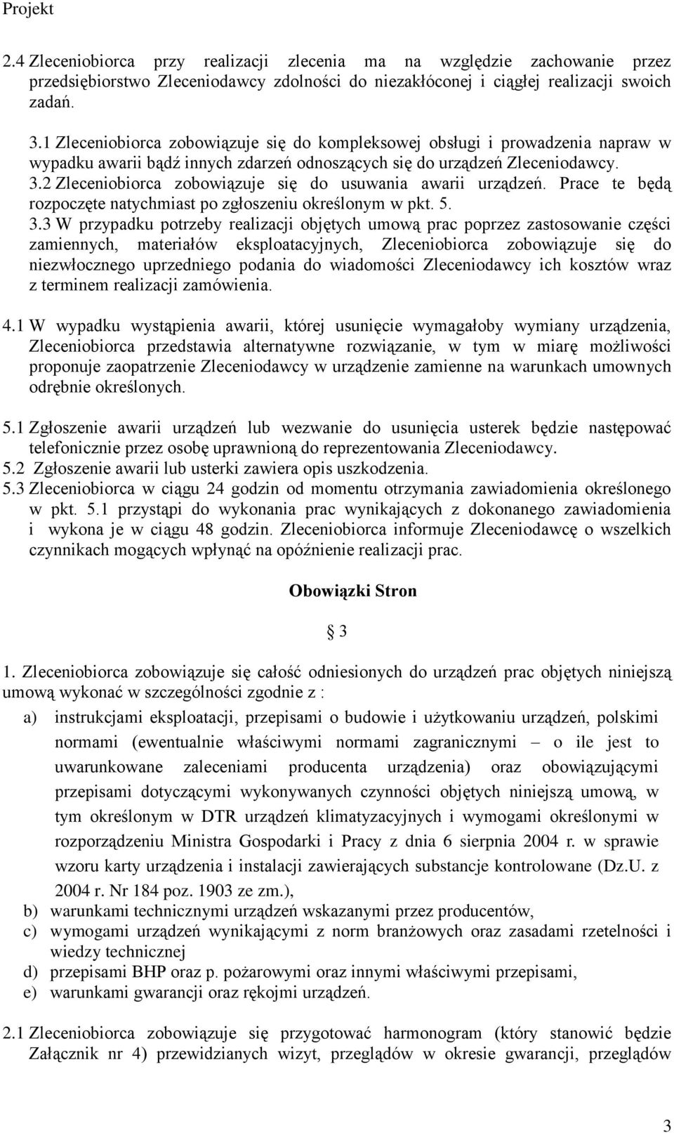 2 Zleceniobiorca zobowiązuje się do usuwania awarii urządzeń. Prace te będą rozpoczęte natychmiast po zgłoszeniu określonym w pkt. 5. 3.