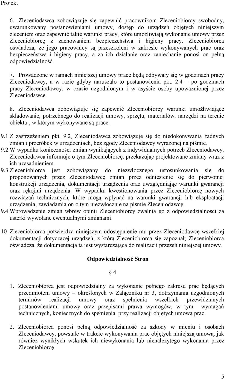 Zleceniobiorca oświadcza, że jego pracownicy są przeszkoleni w zakresie wykonywanych prac oraz bezpieczeństwa i higieny pracy, a za ich działanie oraz zaniechanie ponosi on pełną odpowiedzialność. 7.