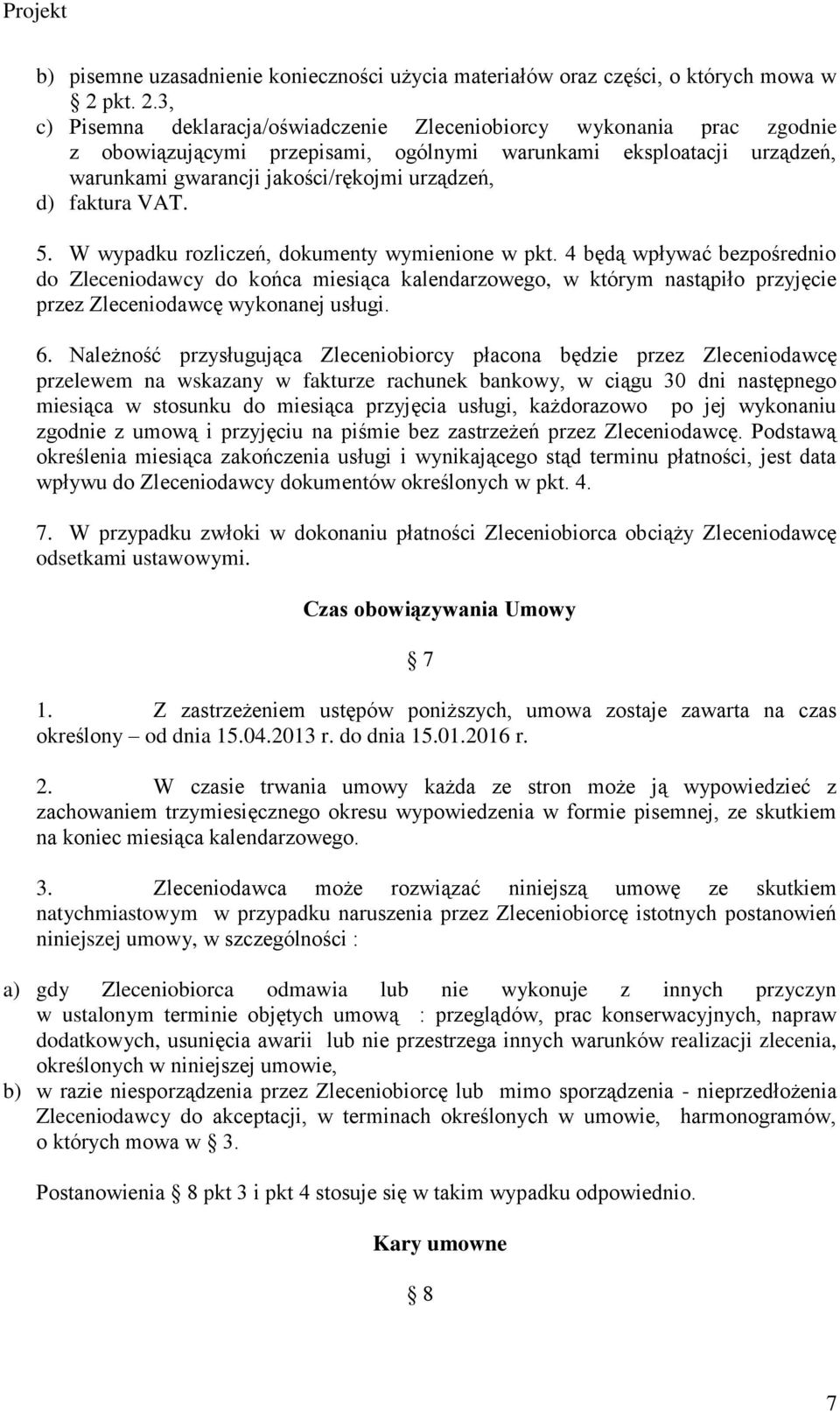 3, c) Pisemna deklaracja/oświadczenie Zleceniobiorcy wykonania prac zgodnie z obowiązującymi przepisami, ogólnymi warunkami eksploatacji urządzeń, warunkami gwarancji jakości/rękojmi urządzeń, d)
