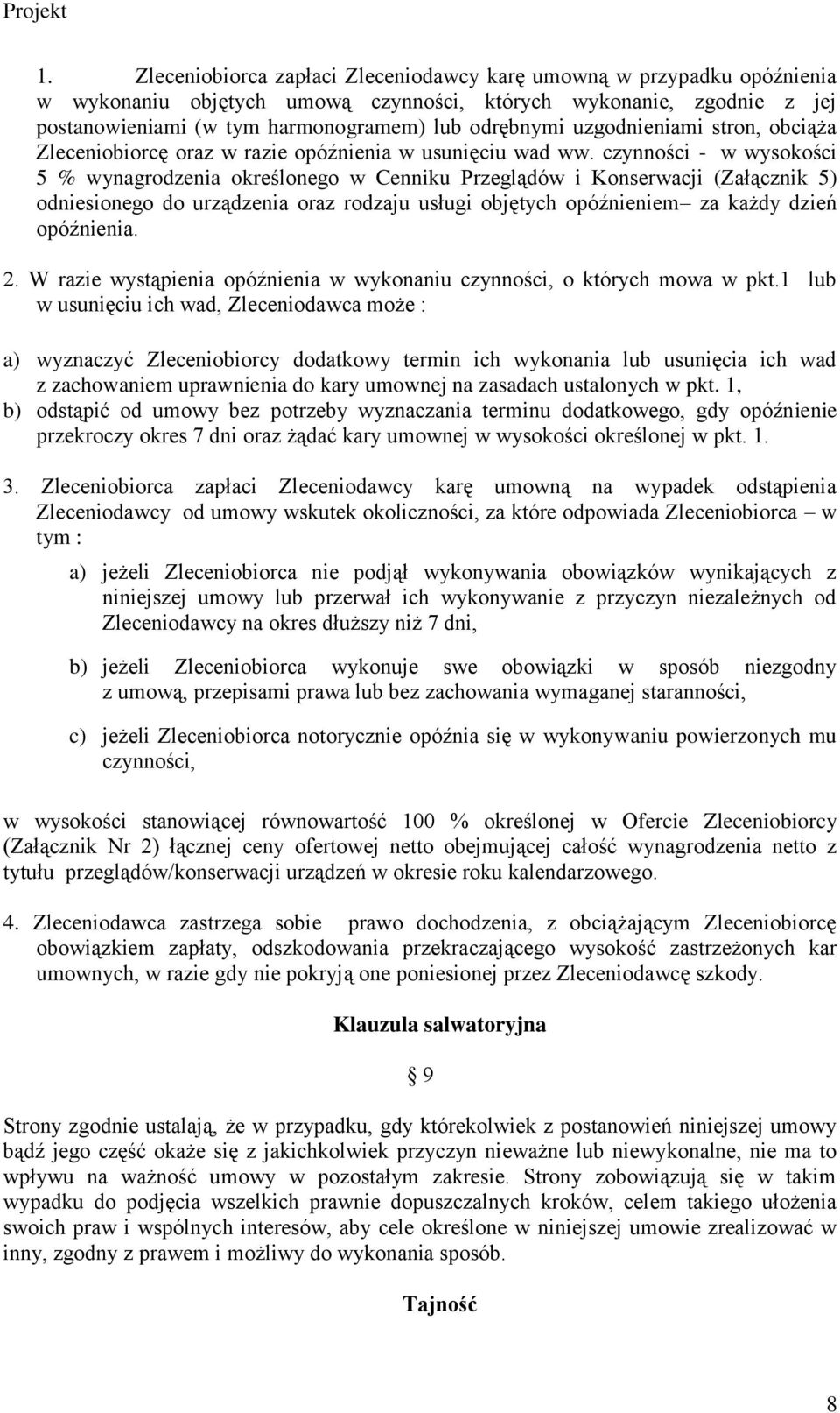 czynności - w wysokości 5 % wynagrodzenia określonego w Cenniku Przeglądów i Konserwacji (Załącznik 5) odniesionego do urządzenia oraz rodzaju usługi objętych opóźnieniem za każdy dzień opóźnienia. 2.