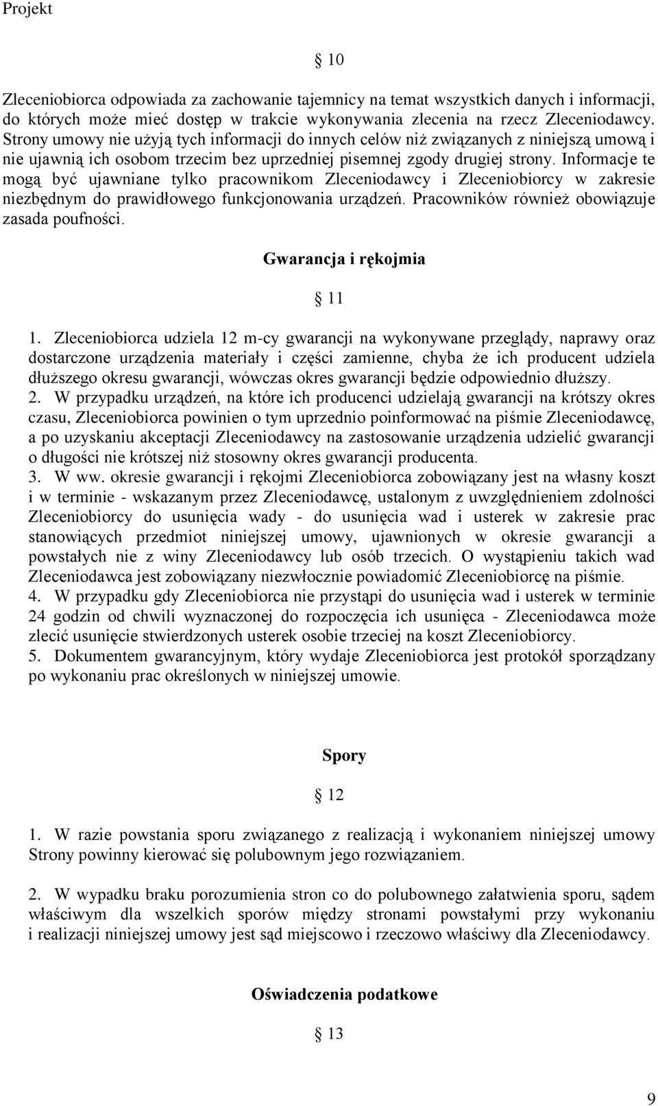 Informacje te mogą być ujawniane tylko pracownikom Zleceniodawcy i Zleceniobiorcy w zakresie niezbędnym do prawidłowego funkcjonowania urządzeń. Pracowników również obowiązuje zasada poufności.