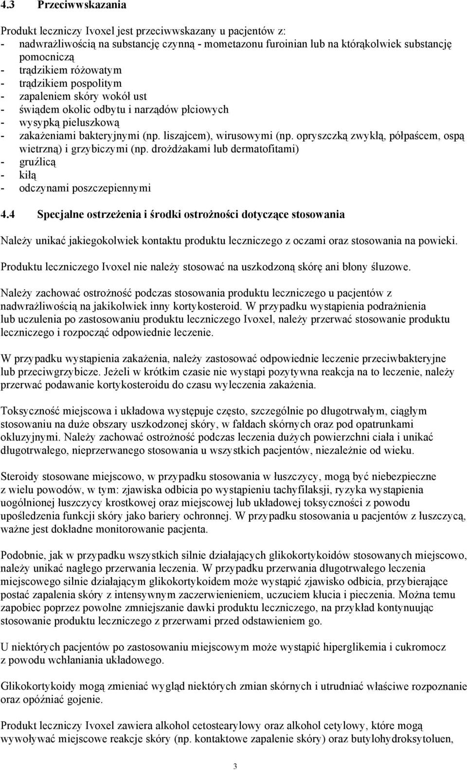 opryszczką zwykłą, półpaścem, ospą wietrzną) i grzybiczymi (np. drożdżakami lub dermatofitami) - gruźlicą - kiłą - odczynami poszczepiennymi 4.