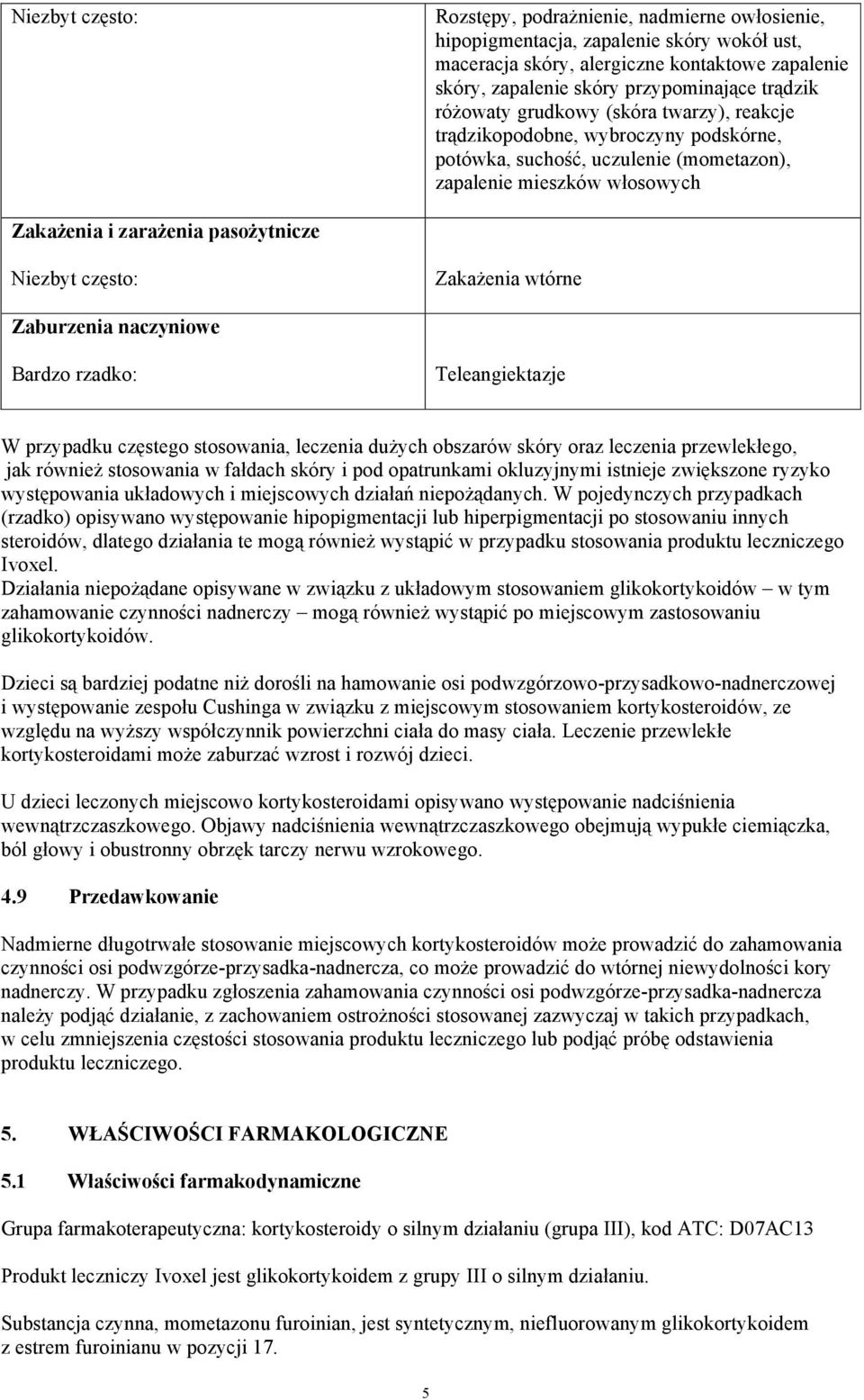 Niezbyt często: Zakażenia wtórne Zaburzenia naczyniowe Bardzo rzadko: Teleangiektazje W przypadku częstego stosowania, leczenia dużych obszarów skóry oraz leczenia przewlekłego, jak również