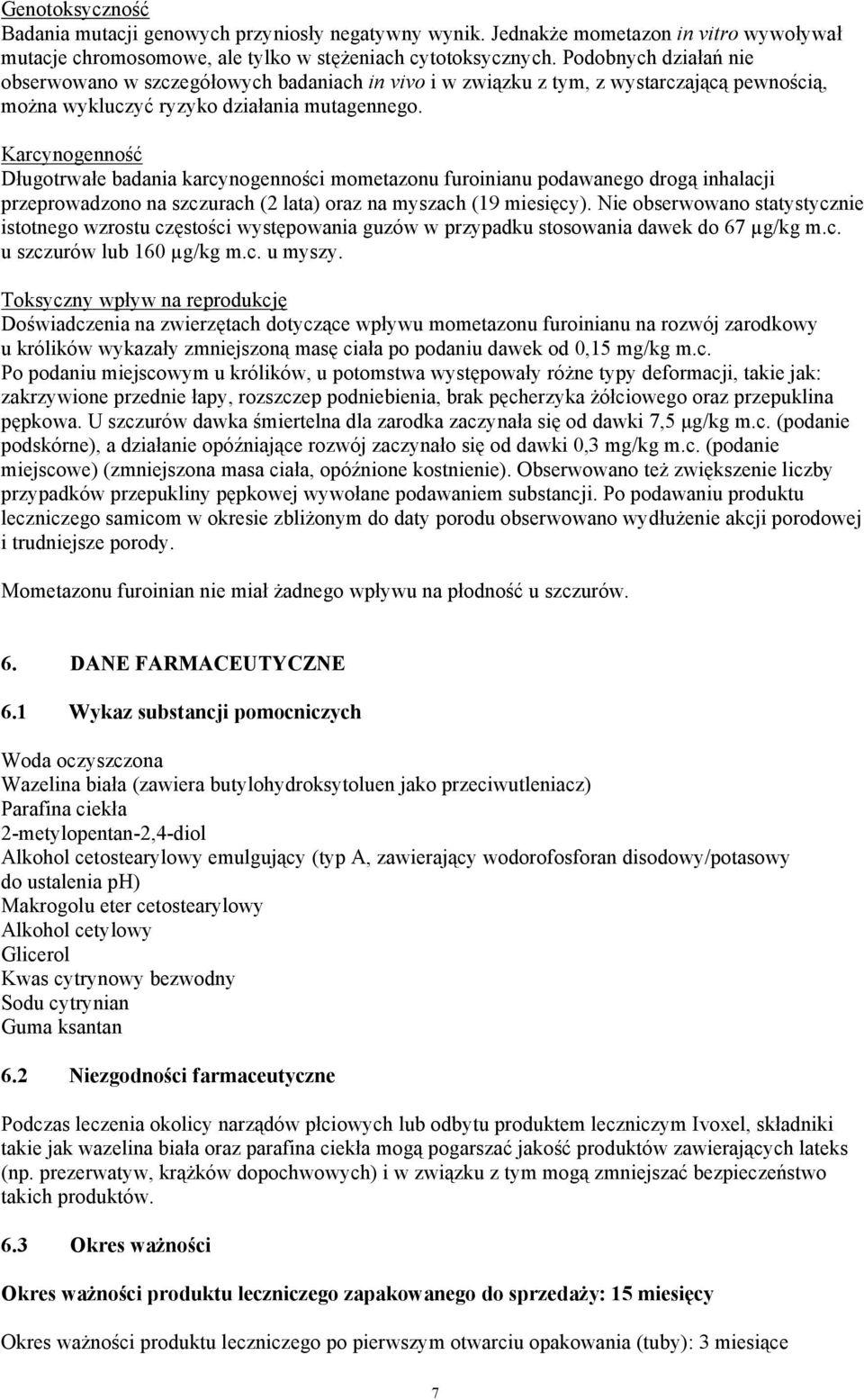 Karcynogenność Długotrwałe badania karcynogenności mometazonu furoinianu podawanego drogą inhalacji przeprowadzono na szczurach (2 lata) oraz na myszach (19 miesięcy).