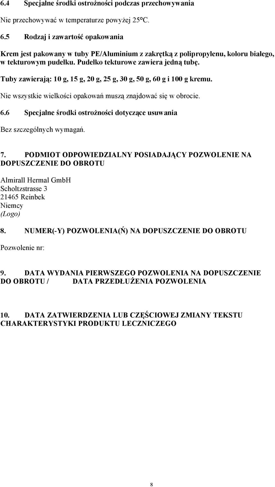 Tuby zawierają: 10 g, 15 g, 20 g, 25 g, 30 g, 50 g, 60 g i 100 g kremu. Nie wszystkie wielkości opakowań muszą znajdować się w obrocie. 6.6 Specjalne środki ostrożności dotyczące usuwania Bez szczególnych wymagań.