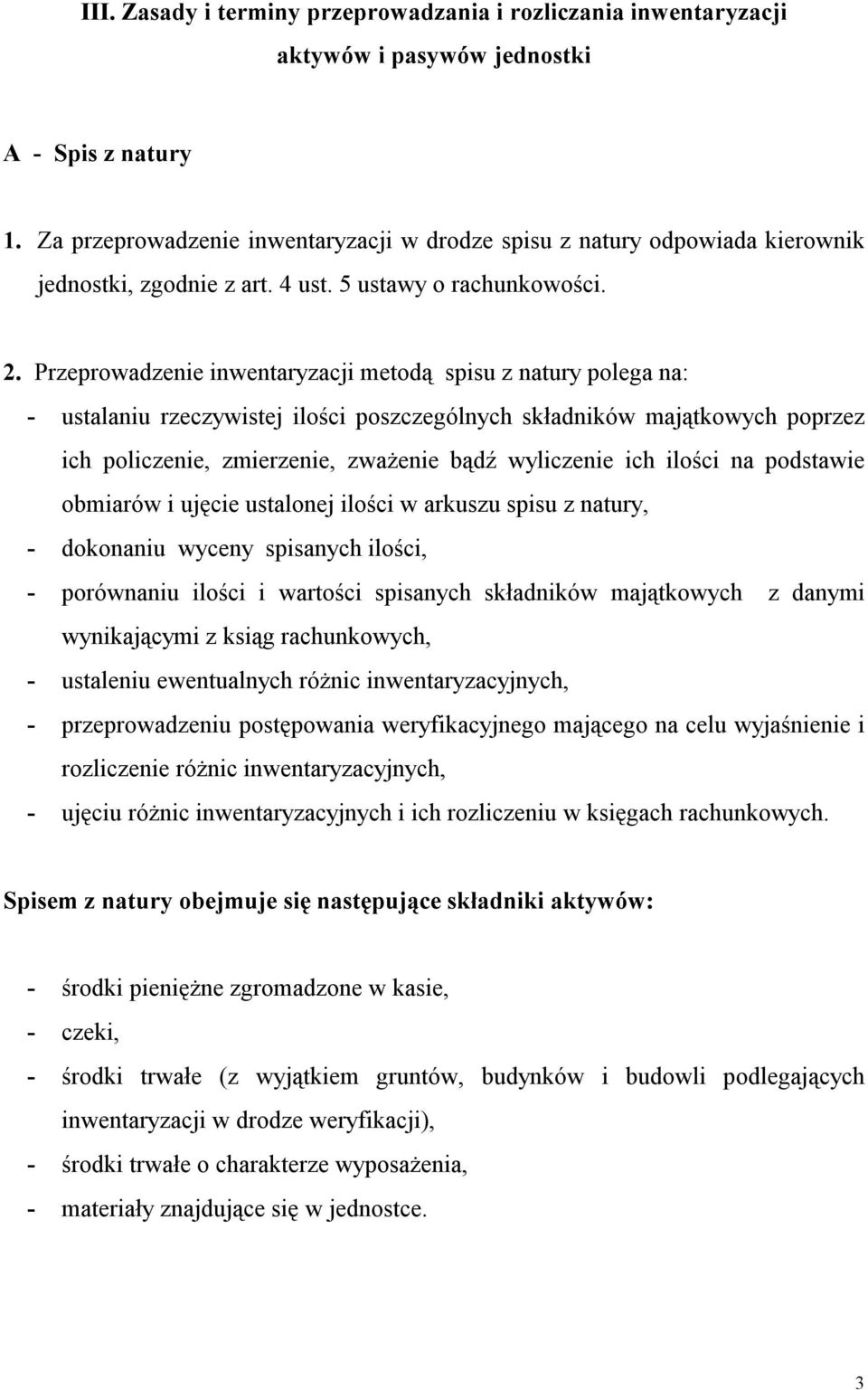 Przeprowadzenie inwentaryzacji metodą spisu z natury polega na: - ustalaniu rzeczywistej ilości poszczególnych składników majątkowych poprzez ich policzenie, zmierzenie, zważenie bądź wyliczenie ich