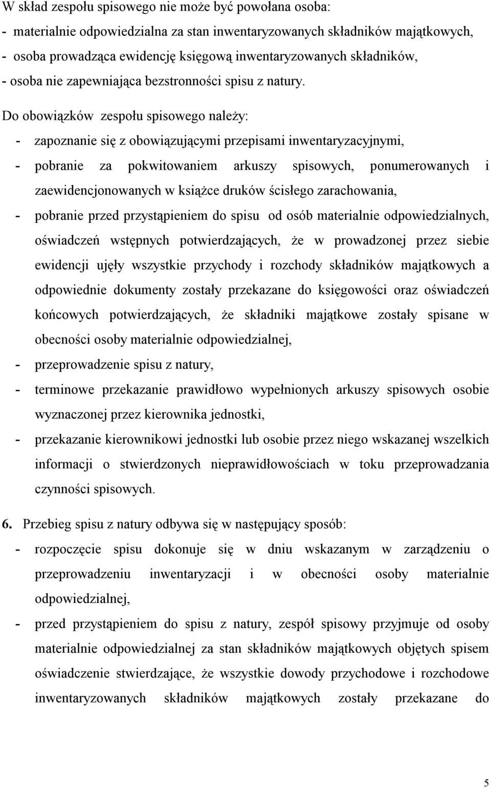 Do obowiązków zespołu spisowego należy: - zapoznanie się z obowiązującymi przepisami inwentaryzacyjnymi, - pobranie za pokwitowaniem arkuszy spisowych, ponumerowanych i zaewidencjonowanych w książce