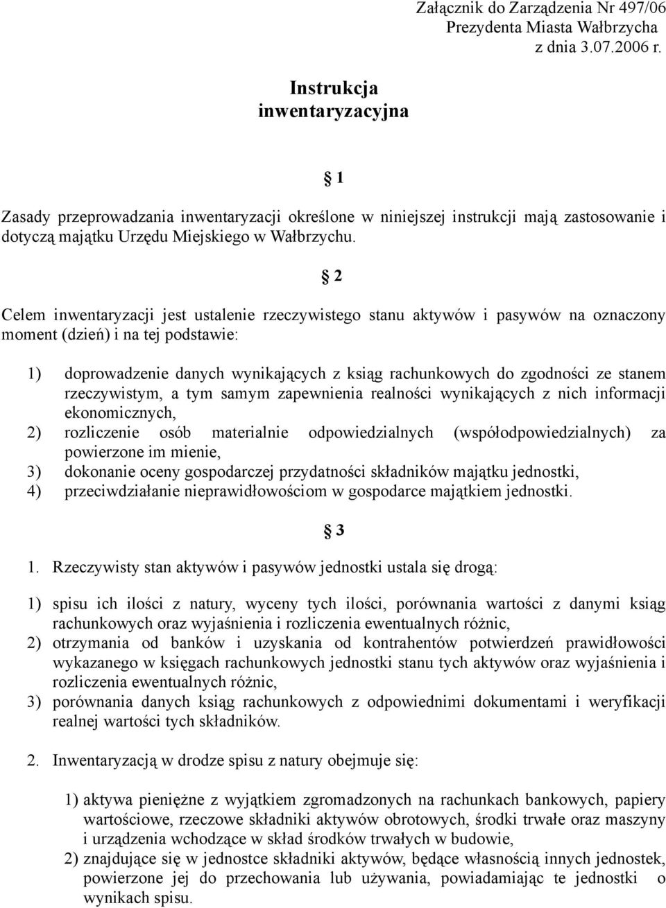 2 Celem inwentaryzacji jest ustalenie rzeczywistego stanu aktywów i pasywów na oznaczony moment (dzień) i na tej podstawie: 1) doprowadzenie danych wynikających z ksiąg rachunkowych do zgodności ze