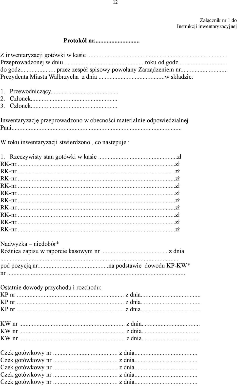 .. W toku inwentaryzacji stwierdzono, co następuje : 1. Rzeczywisty stan gotówki w kasie...zł RK-nr...zł RK-nr...zł RK-nr...zł RK-nr...zł RK-nr...zł RK-nr...zł RK-nr...zł RK-nr...zł RK-nr...zł RK-nr...zł Nadwyżka niedobór* Różnica zapisu w raporcie kasowym nr.