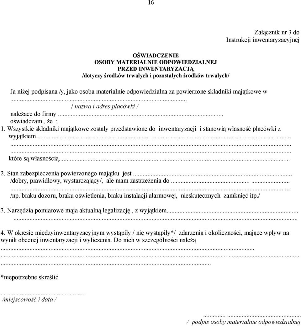 Wszystkie składniki majątkowe zostały przedstawione do inwentaryzacji i stanowią własność placówki z wyjątkiem............ które są własnością... 2. Stan zabezpieczenia powierzonego majątku jest.