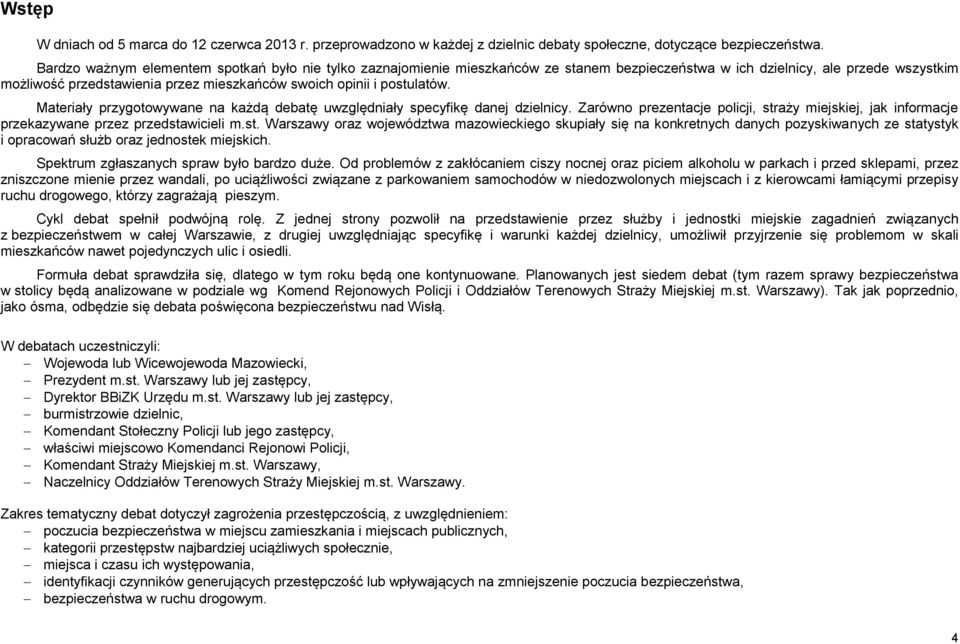 postulatów. Materiały przygotowywane na każdą debatę uwzględniały specyfikę danej dzielnicy. Zarówno prezentacje policji, straży miejskiej, jak informacje przekazywane przez przedstawicieli m.st. Warszawy oraz województwa mazowieckiego skupiały się na konkretnych danych pozyskiwanych ze statystyk i opracowań służb oraz jednostek miejskich.