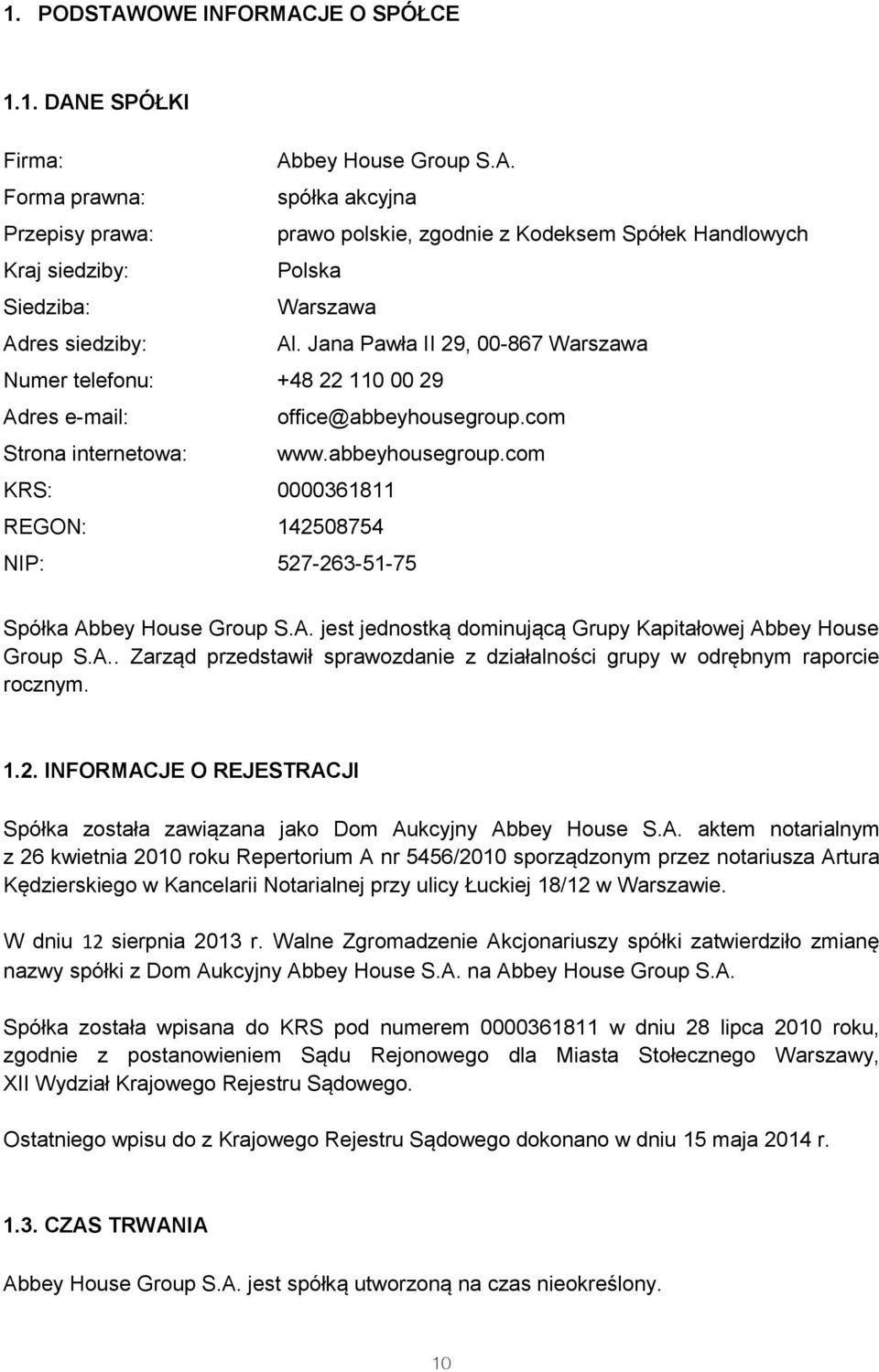 A. jest jednostką dominującą Grupy Kapitałowej Abbey House Group S.A.. Zarząd przedstawił sprawozdanie z działalności grupy w odrębnym raporcie rocznym. 1.2.