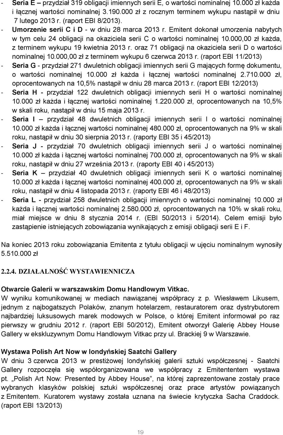 000,00 zł każda, z terminem wykupu 19 kwietnia 2013 r. oraz 71 obligacji na okaziciela serii D o wartości nominalnej 10.000,00 zł z terminem wykupu 6 czerwca 2013 r.