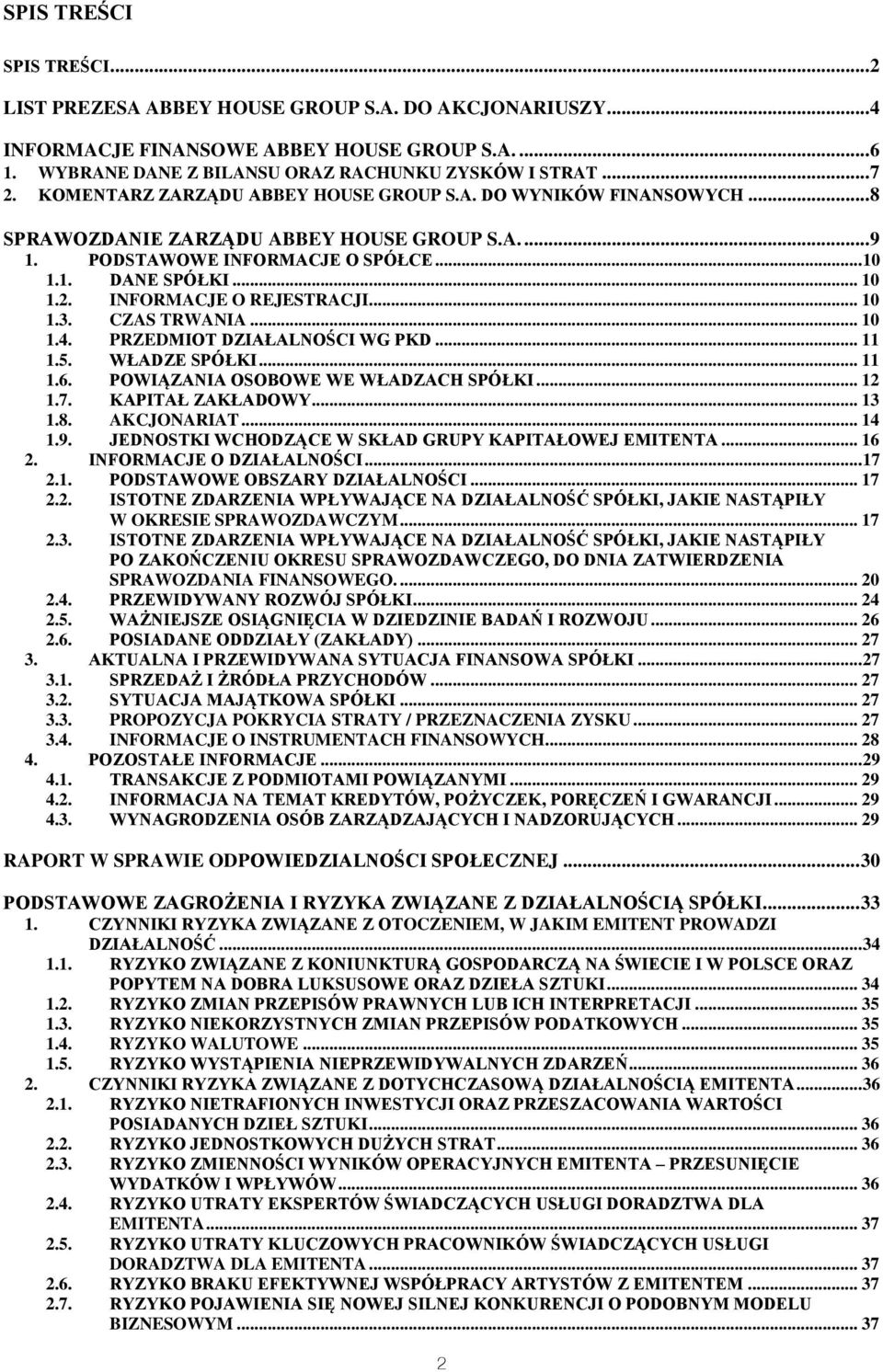 INFORMACJE O REJESTRACJI... 10 1.3. CZAS TRWANIA... 10 1.4. PRZEDMIOT DZIAŁALNOŚCI WG PKD... 11 1.5. WŁADZE SPÓŁKI... 11 1.6. POWIĄZANIA OSOBOWE WE WŁADZACH SPÓŁKI... 12 1.7. KAPITAŁ ZAKŁADOWY... 13 1.
