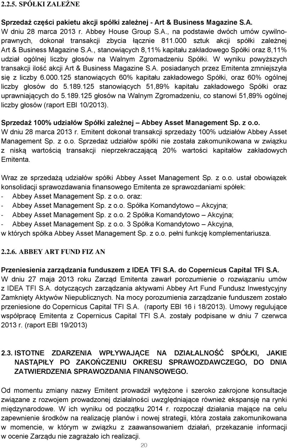 W wyniku powyższych transakcji ilość akcji Art & Business Magazine S.A. posiadanych przez Emitenta zmniejszyła się z liczby 6.000.