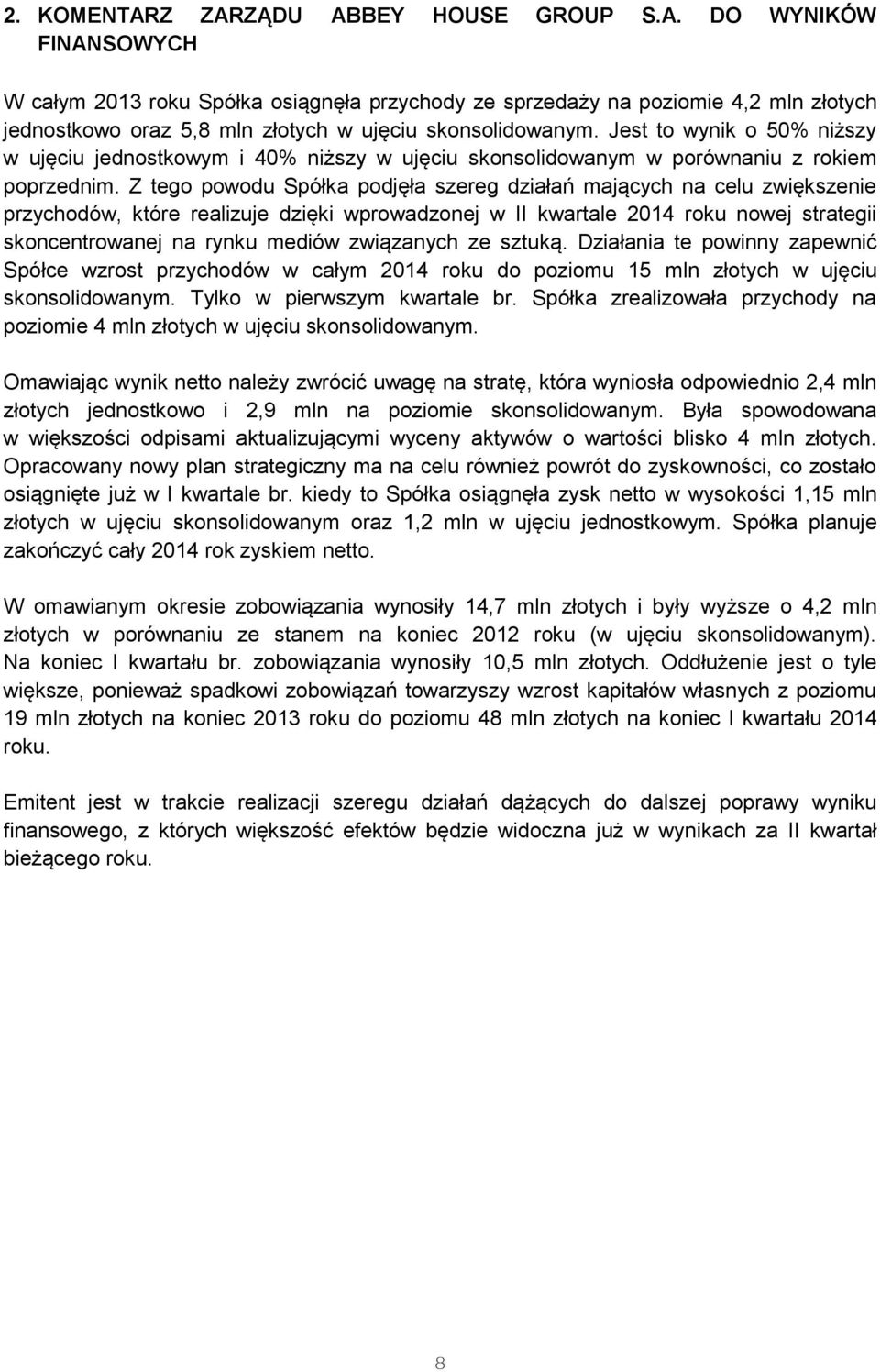 Z tego powodu Spółka podjęła szereg działań mających na celu zwiększenie przychodów, które realizuje dzięki wprowadzonej w II kwartale 2014 roku nowej strategii skoncentrowanej na rynku mediów