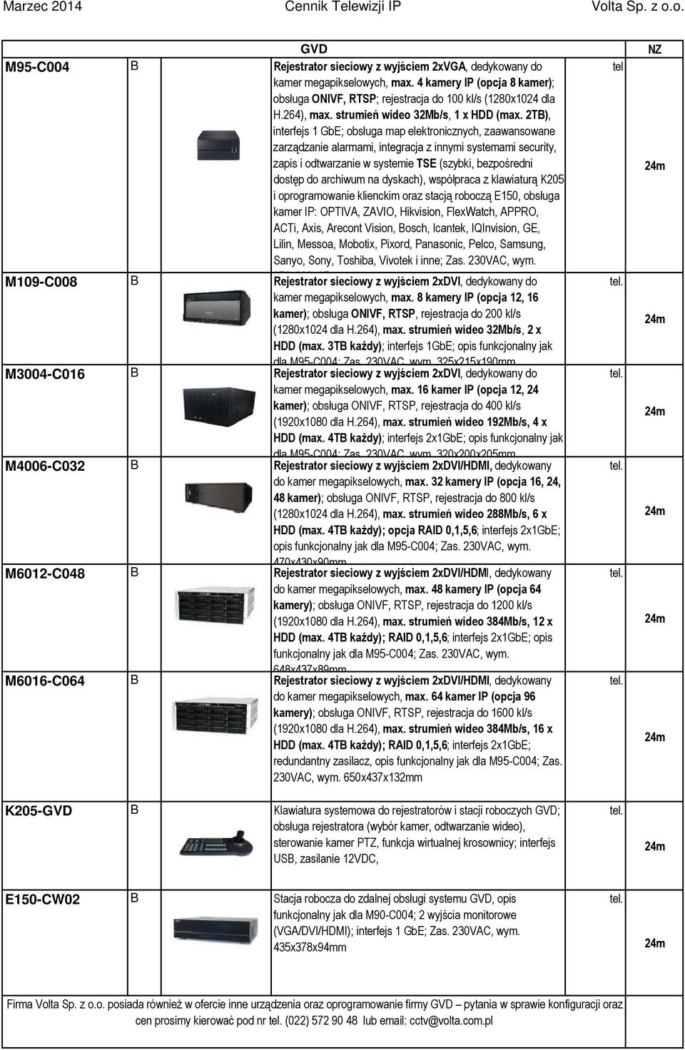 2T), interfejs 1 GbE; obsługa map elektronicznych, zaawansowane zarządzanie alarmami, integracja z innymi systemami security, zapis i odtwarzanie w systemie TSE (szybki, bezpośredni dostęp do