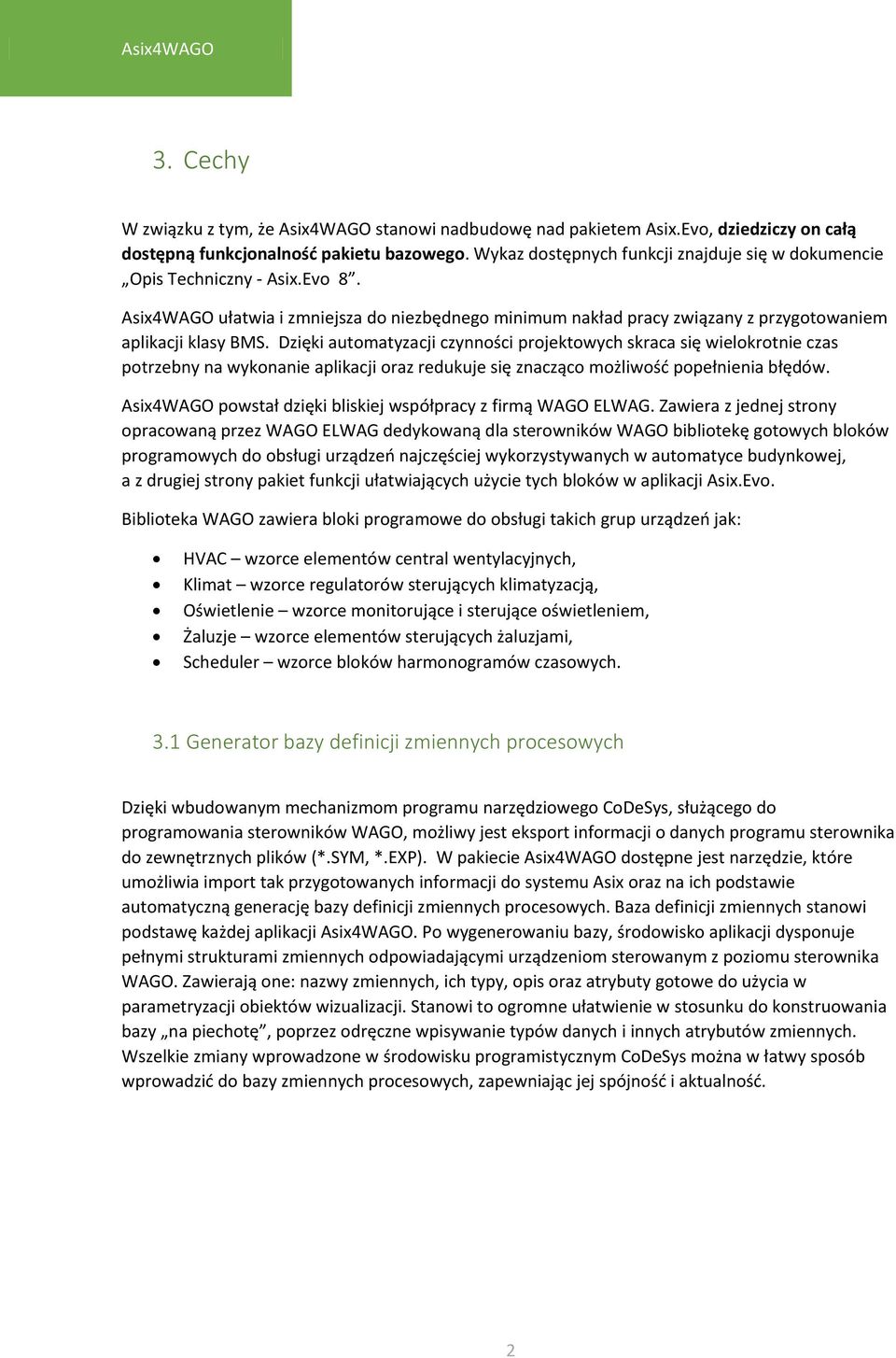 Dzięki automatyzacji czynności projektowych skraca się wielokrotnie czas potrzebny na wykonanie aplikacji oraz redukuje się znacząco możliwość popełnienia błędów.