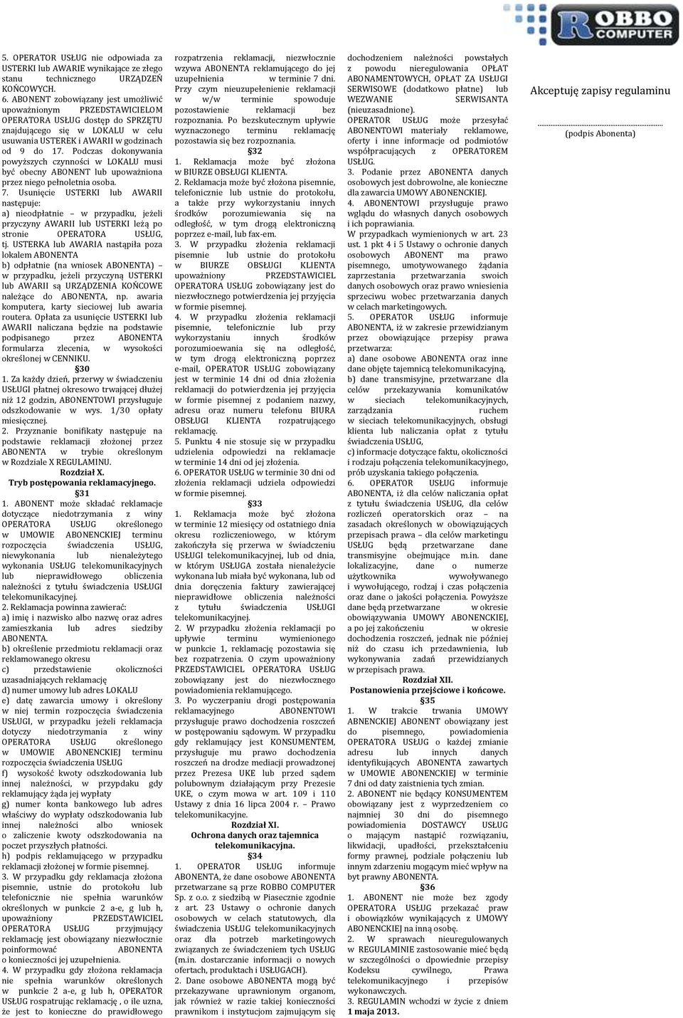 Podczas dokonywania powyższych czynności w LOKALU musi być obecny ABONENT lub upoważniona przez niego pełnoletnia osoba. 7.