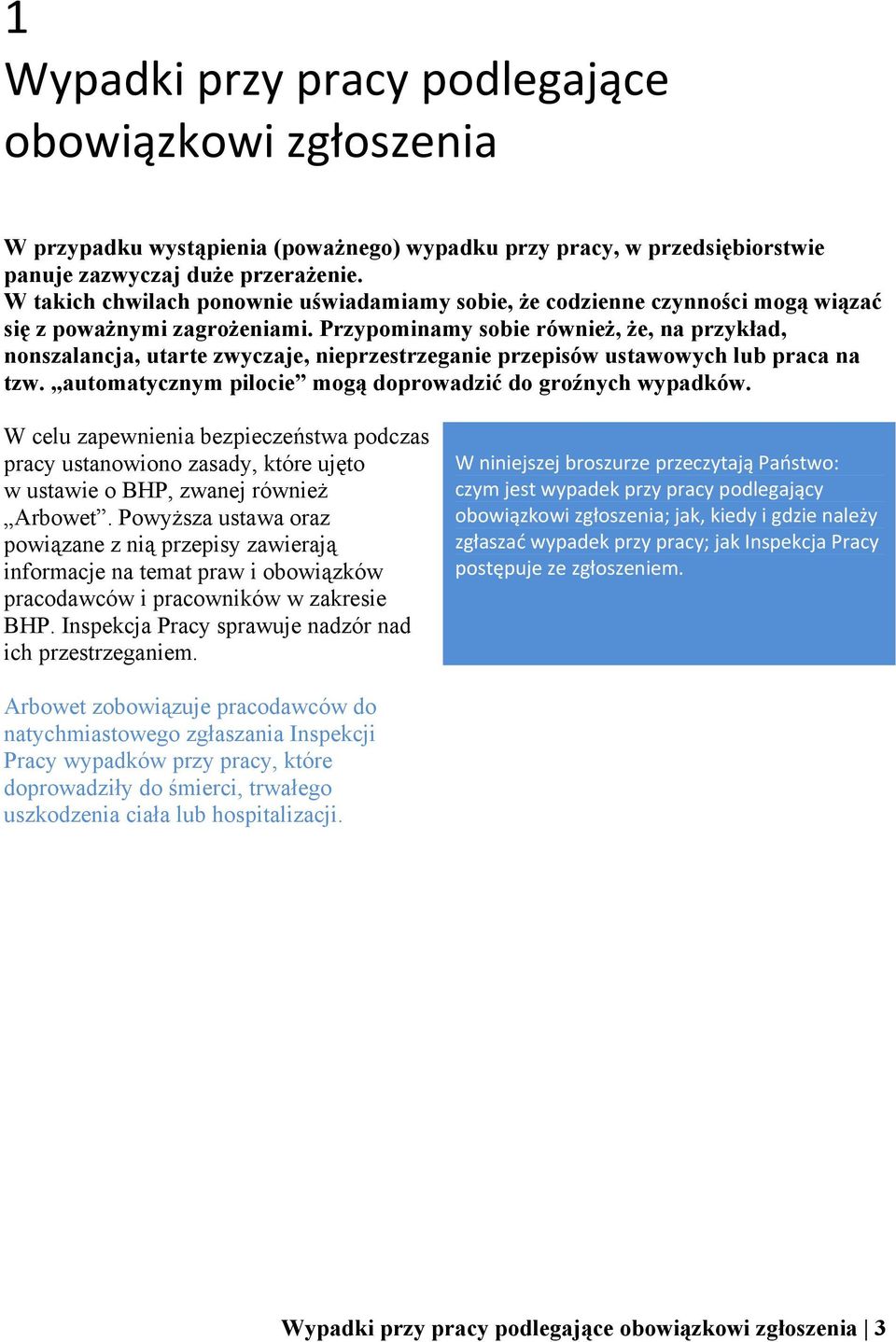 Przypominamy sobie również, że, na przykład, nonszalancja, utarte zwyczaje, nieprzestrzeganie przepisów ustawowych lub praca na tzw. automatycznym pilocie mogą doprowadzić do groźnych wypadków.