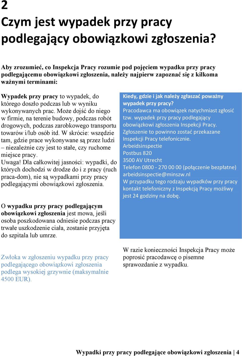 wypadek, do którego doszło podczas lub w wyniku wykonywanych prac. Może dojść do niego w firmie, na terenie budowy, podczas robót drogowych, podczas zarobkowego transportu towarów i/lub osób itd.