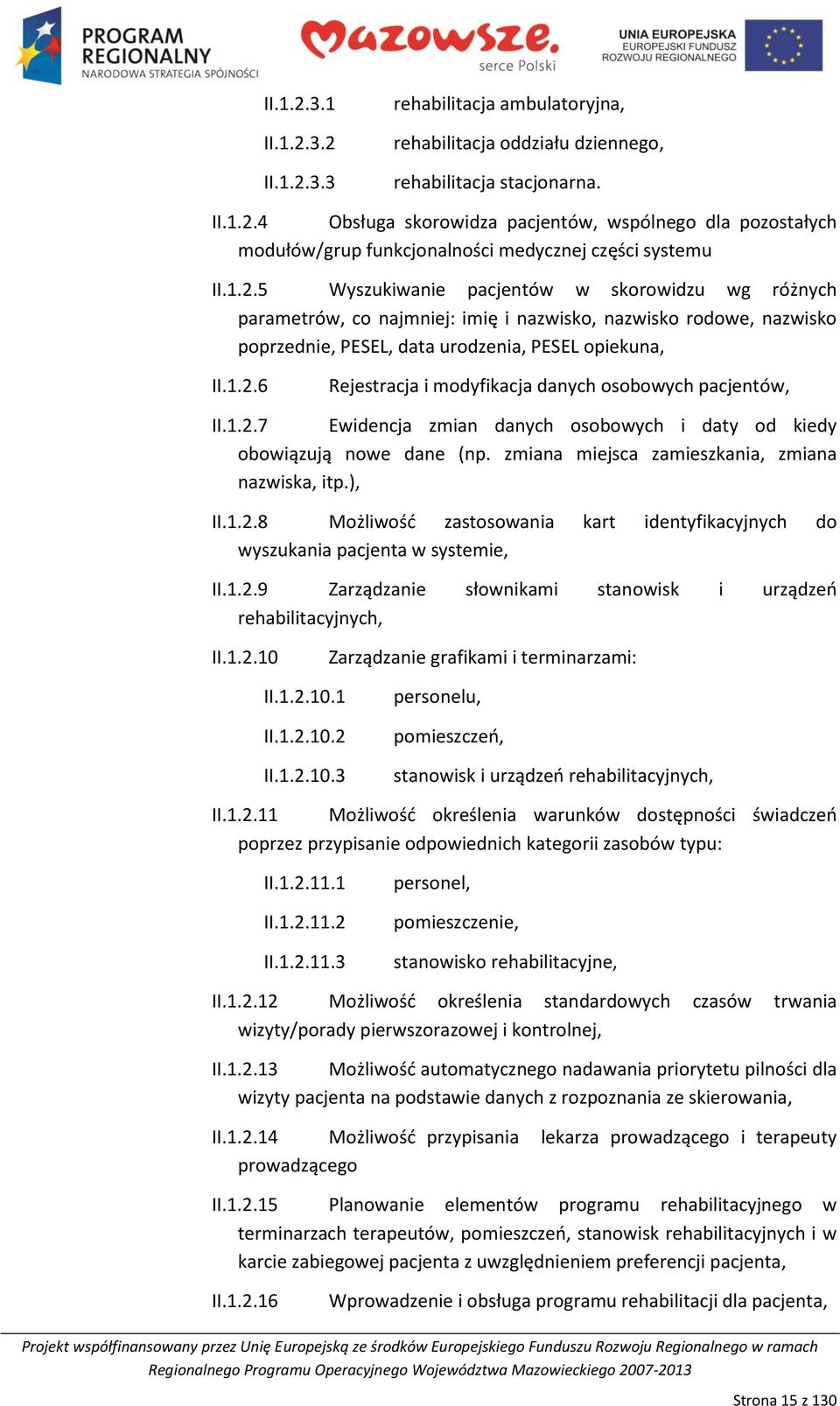 1.2.7 Ewidencja zmian danych osobowych i daty od kiedy obowiązują nowe dane (np. zmiana miejsca zamieszkania, zmiana nazwiska, itp.), II.1.2.8 Możliwośd zastosowania kart identyfikacyjnych do wyszukania pacjenta w systemie, II.