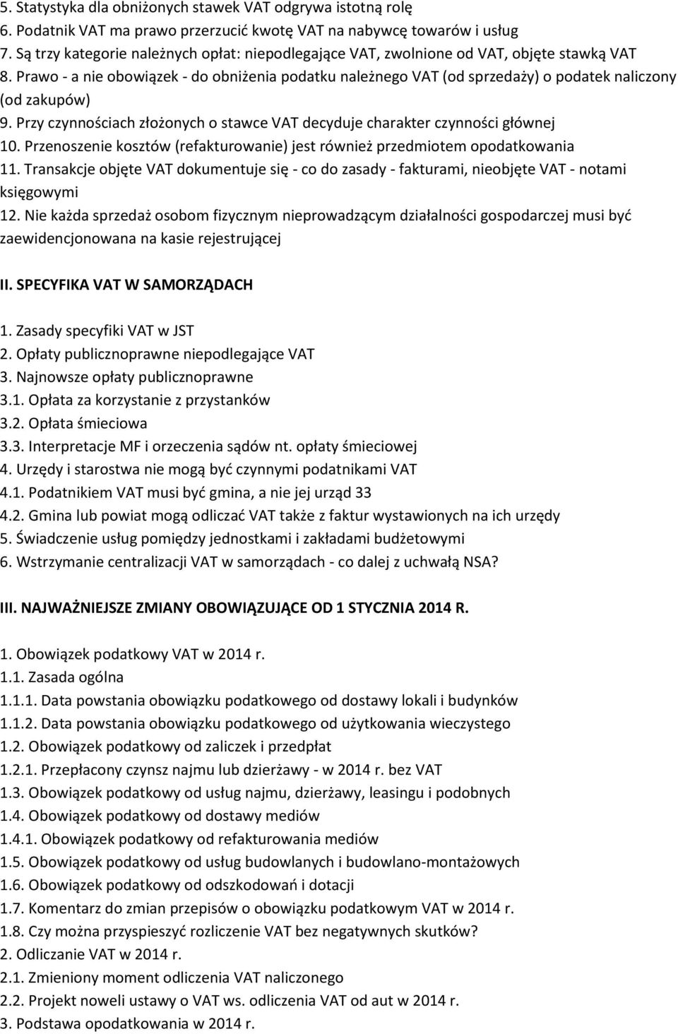 Prawo - a nie obowiązek - do obniżenia podatku należnego VAT (od sprzedaży) o podatek naliczony (od zakupów) 9. Przy czynnościach złożonych o stawce VAT decyduje charakter czynności głównej 10.