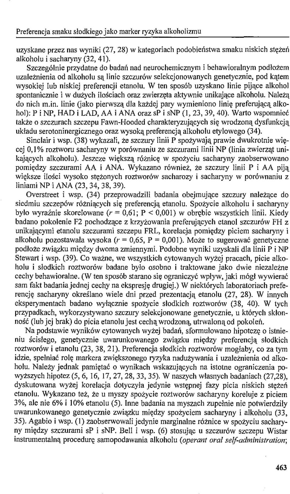 W ten sposób uzyskano linie pijące alkohol spontanicznie i w dużych ilościach oraz zwierzęta aktywnie unikające alkoholu. Należą do nich m.in. linie (jako pierwszą dla każdej pary wymieniono linię preferującą alkohol): P i NP, HAD i LAD, AA i ANA oraz sp i snp (I, 23, 39, 40).
