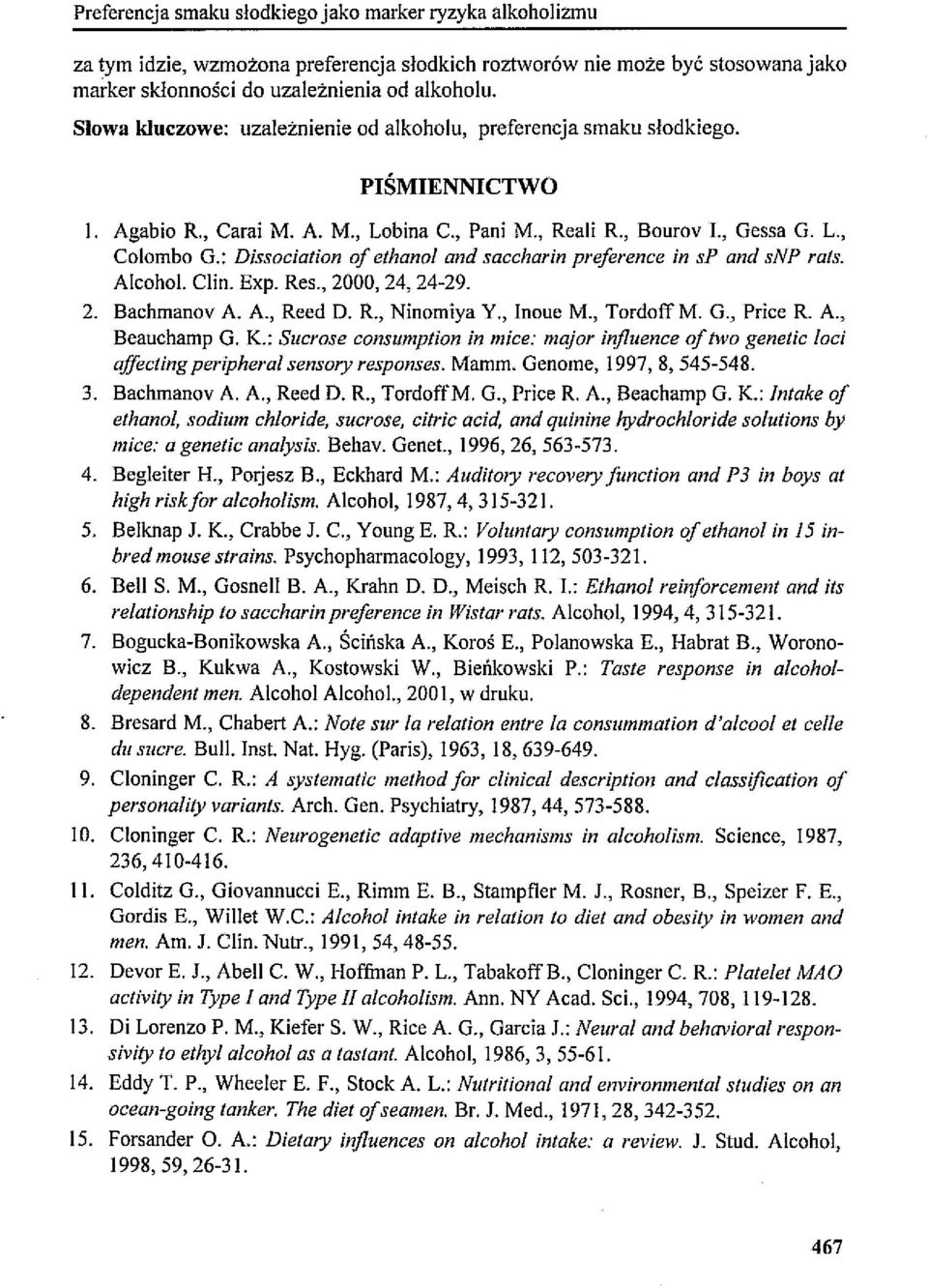 : Dissociation of ethano/ and saccharin preference in sp and snp rats. Alcohol. Clin. Exp. Res., 2000, 24, 24-29. 2. Bachmanoy A. A., Reed D. R., Ninomiya Y., Inoue M., Tordoff M. G., Price R. A., Beauchamp G.