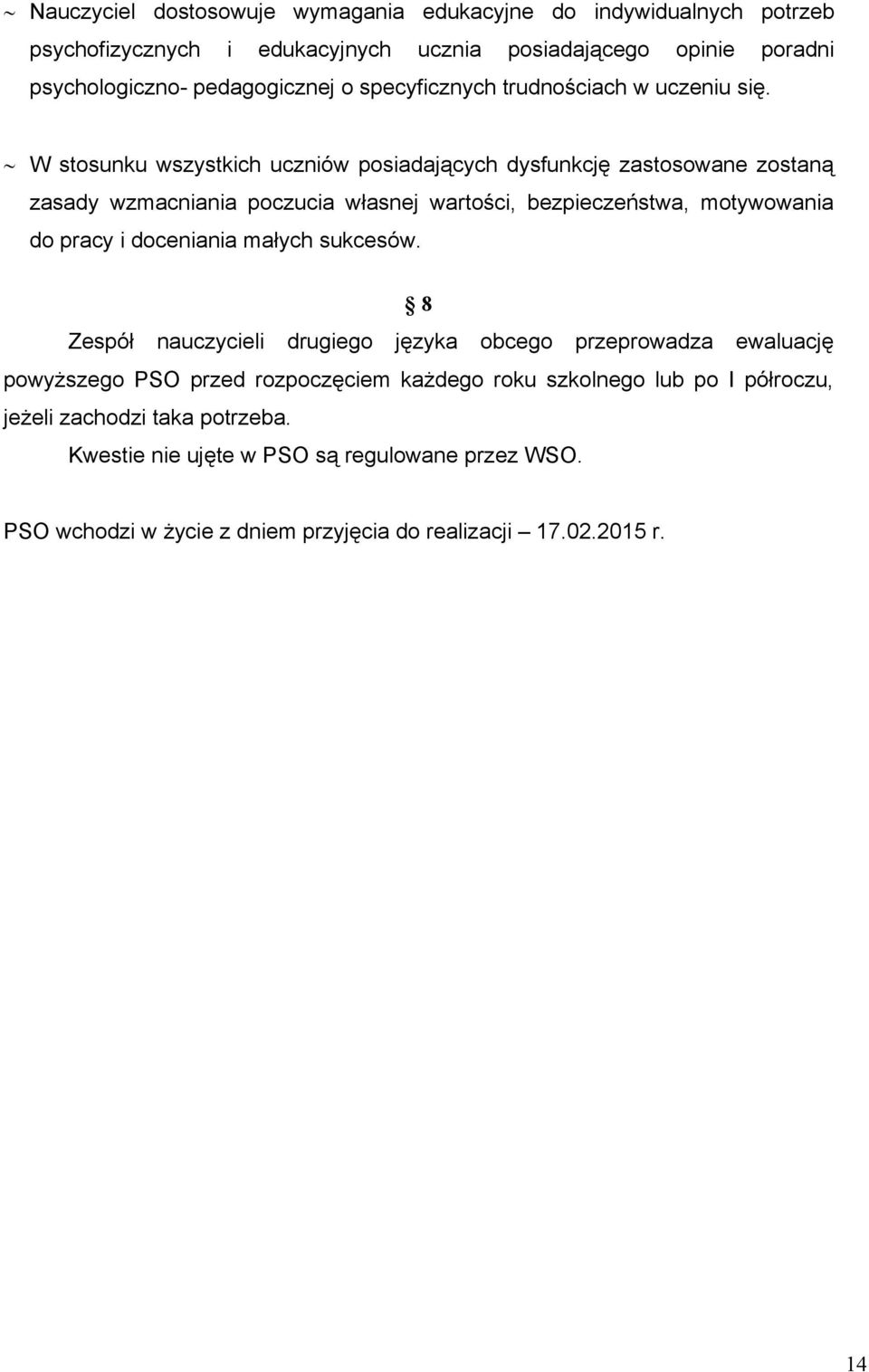 W stosunku wszystkich uczniów posiadających dysfunkcję zastosowane zostaną zasady wzmacniania poczucia własnej wartości, bezpieczeństwa, motywowania do pracy i doceniania