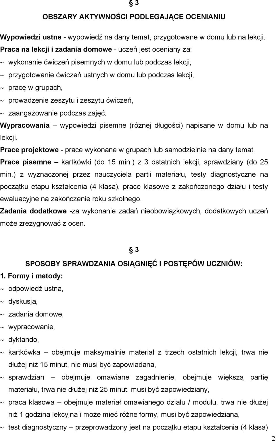 zeszytu i zeszytu ćwiczeń, zaangażowanie podczas zajęć. Wypracowania wypowiedzi pisemne (różnej długości) napisane w domu lub na lekcji.