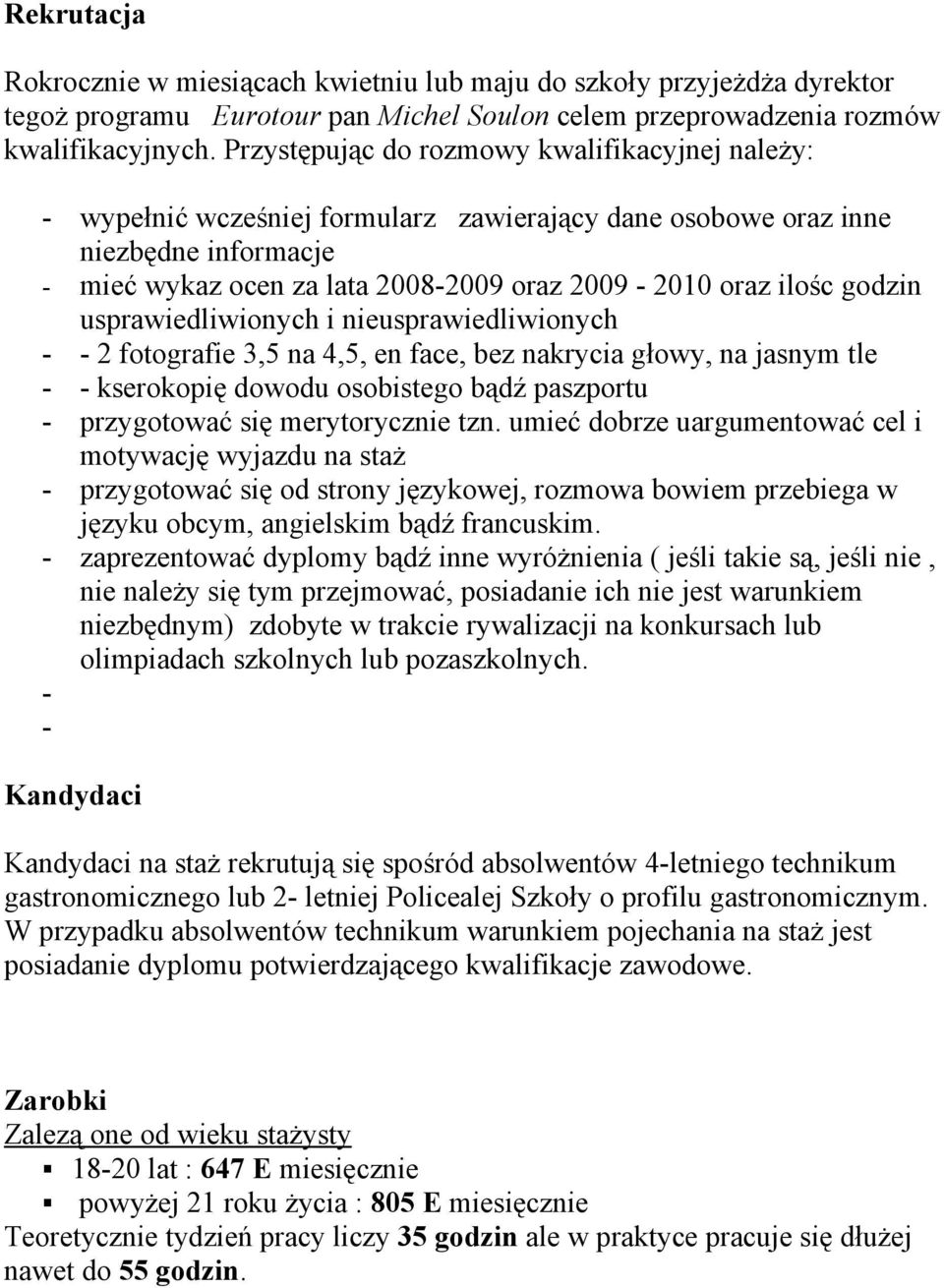 godzin usprawiedliwionych i nieusprawiedliwionych - - 2 fotografie 3,5 na 4,5, en face, bez nakrycia głowy, na jasnym tle - - kserokopię dowodu osobistego bądź paszportu - przygotować się