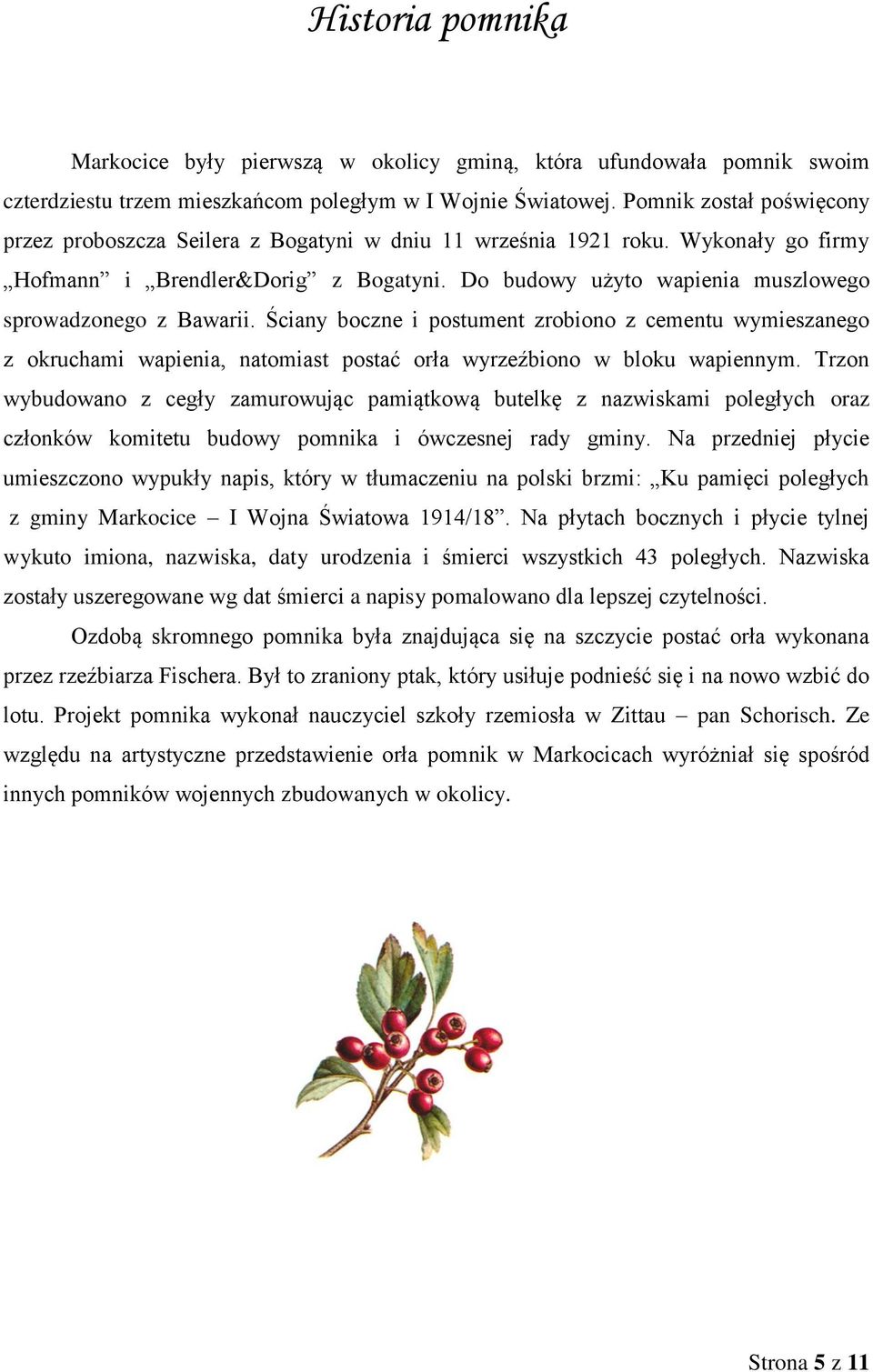 Do budowy użyto wapienia muszlowego sprowadzonego z Bawarii. Ściany boczne i postument zrobiono z cementu wymieszanego z okruchami wapienia, natomiast postać orła wyrzeźbiono w bloku wapiennym.